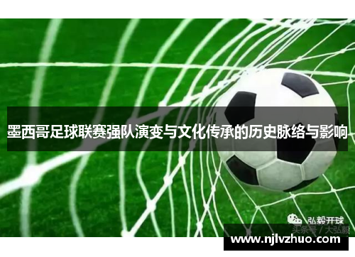 墨西哥足球联赛强队演变与文化传承的历史脉络与影响