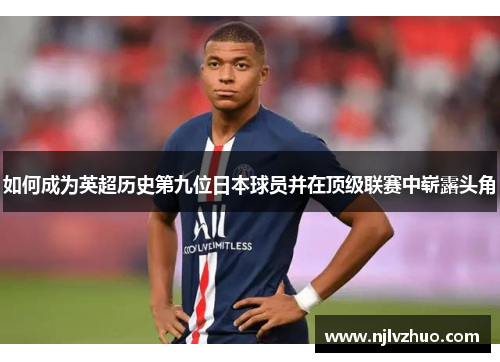 如何成为英超历史第九位日本球员并在顶级联赛中崭露头角