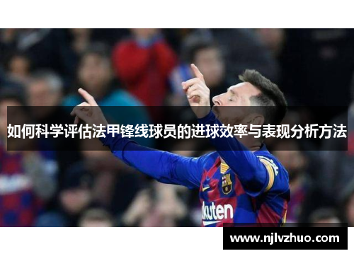 如何科学评估法甲锋线球员的进球效率与表现分析方法