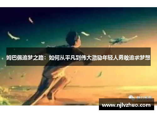 姆巴佩追梦之路：如何从平凡到伟大激励年轻人勇敢追求梦想